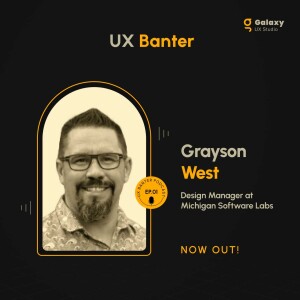 Crafting Good User Experiences: The Fusion of Art and Technology - Grayson West, S4, Ep. 1