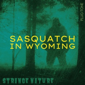 Strange Nature | Sasquatch in Wyoming