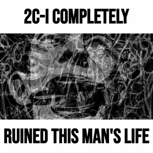2C-I Completely Ruined This Man's Life