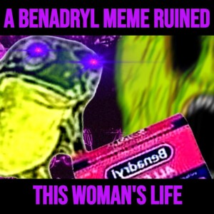 How A Benadryl Meme Ruined This Woman's Life