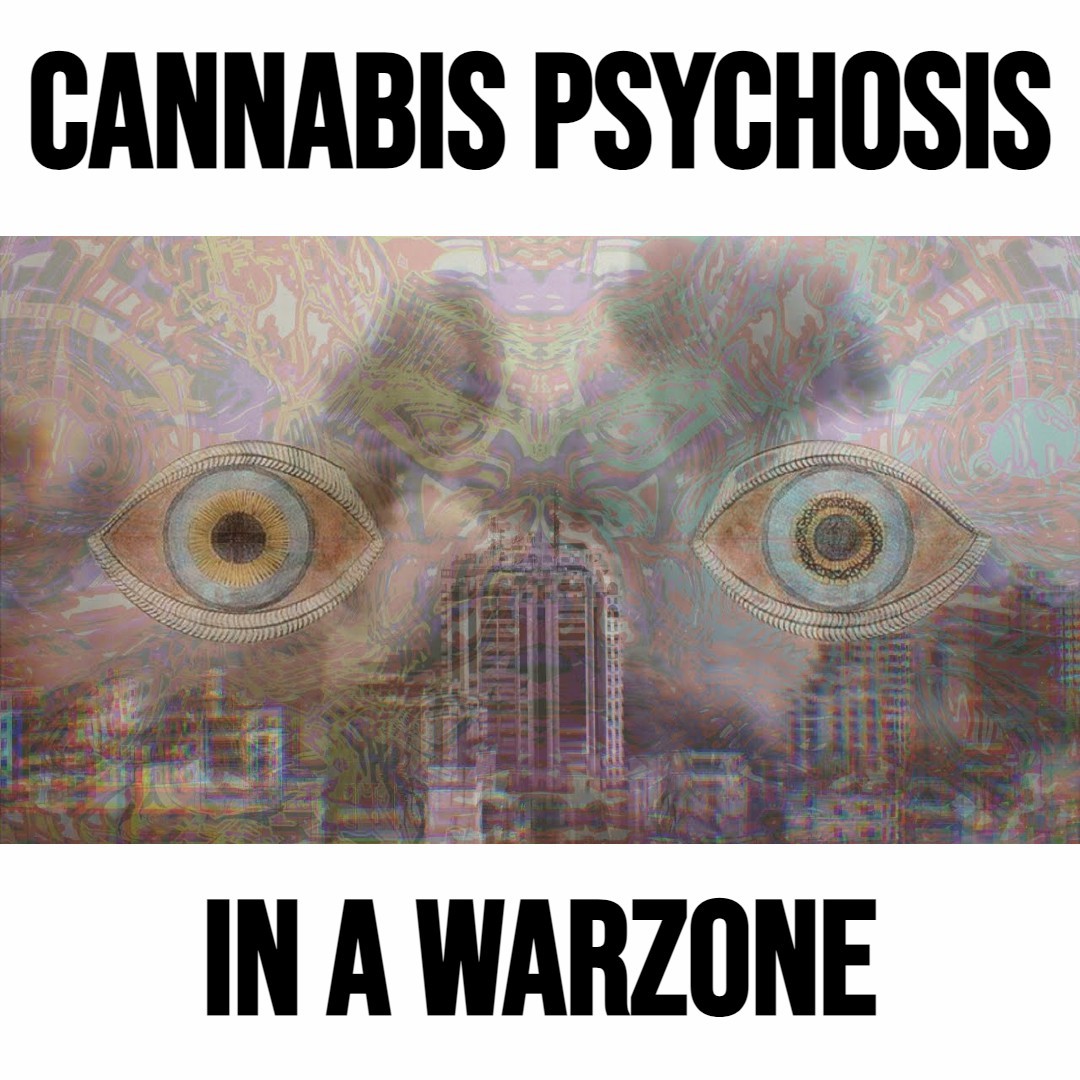 Cannabis Psychosis Inside A War Zone