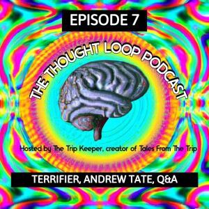 The Thought Loop Podcast Ep. 7 - Terrifier 2, Andrew Tate & Questions!