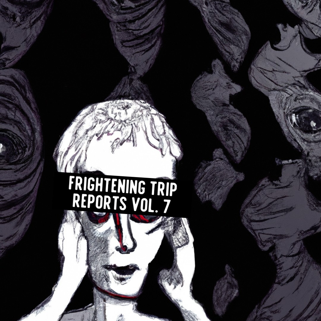 Frightening Trip Reports To Fall Asleep To Vol. 7