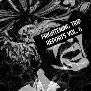 Frightening Trip Reports To Fall Asleep To Vol. 6