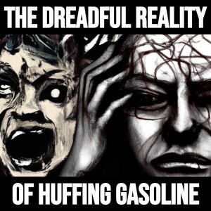 The Dreadful Reality of Huffing Gasoline