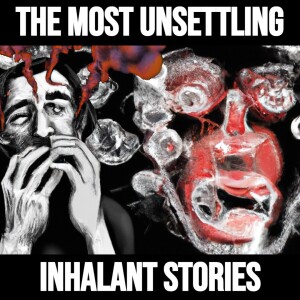 The Most Unsettling Inhalant Stories On The Internet | Part One