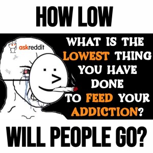 The Lowest People Have Gone To Feed Their Addiction