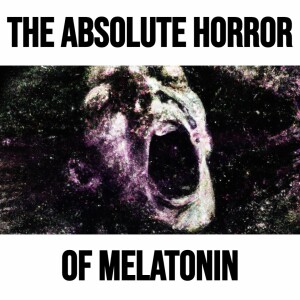 The Absolute Horror of Melatonin