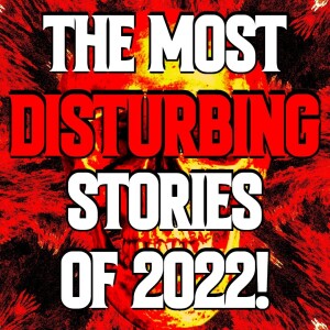 The Most Disturbing Trip Reports of 2022!