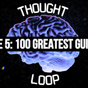 The Thought Loop Podcast Ep. 5 - The 100 Greatest Guitarists