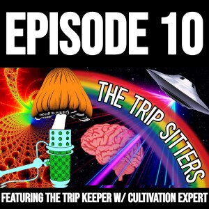 The Trip Sitters Podcast: Episode 10 w/ Cultivation Expert