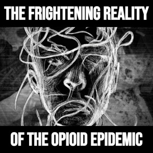 The Frightening Reality of The Opioid Epidemic