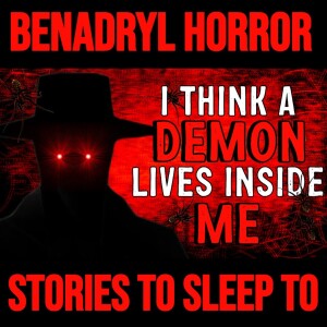 Benadryl Horror Stories To Fall Asleep To Vol. 1