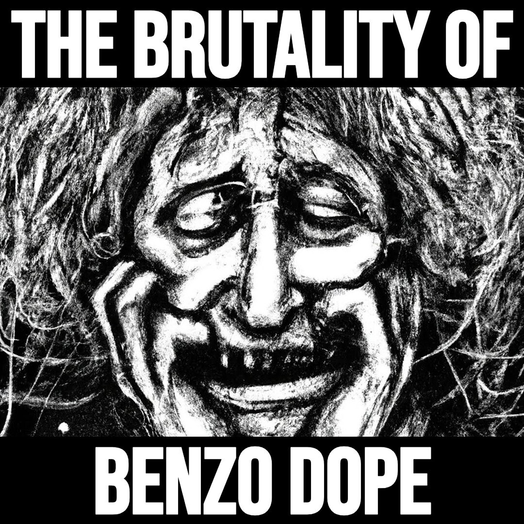 The Brutality of Benzo Dope