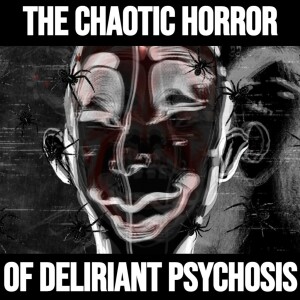 The Chaotic Horror of Deliriant Psychosis