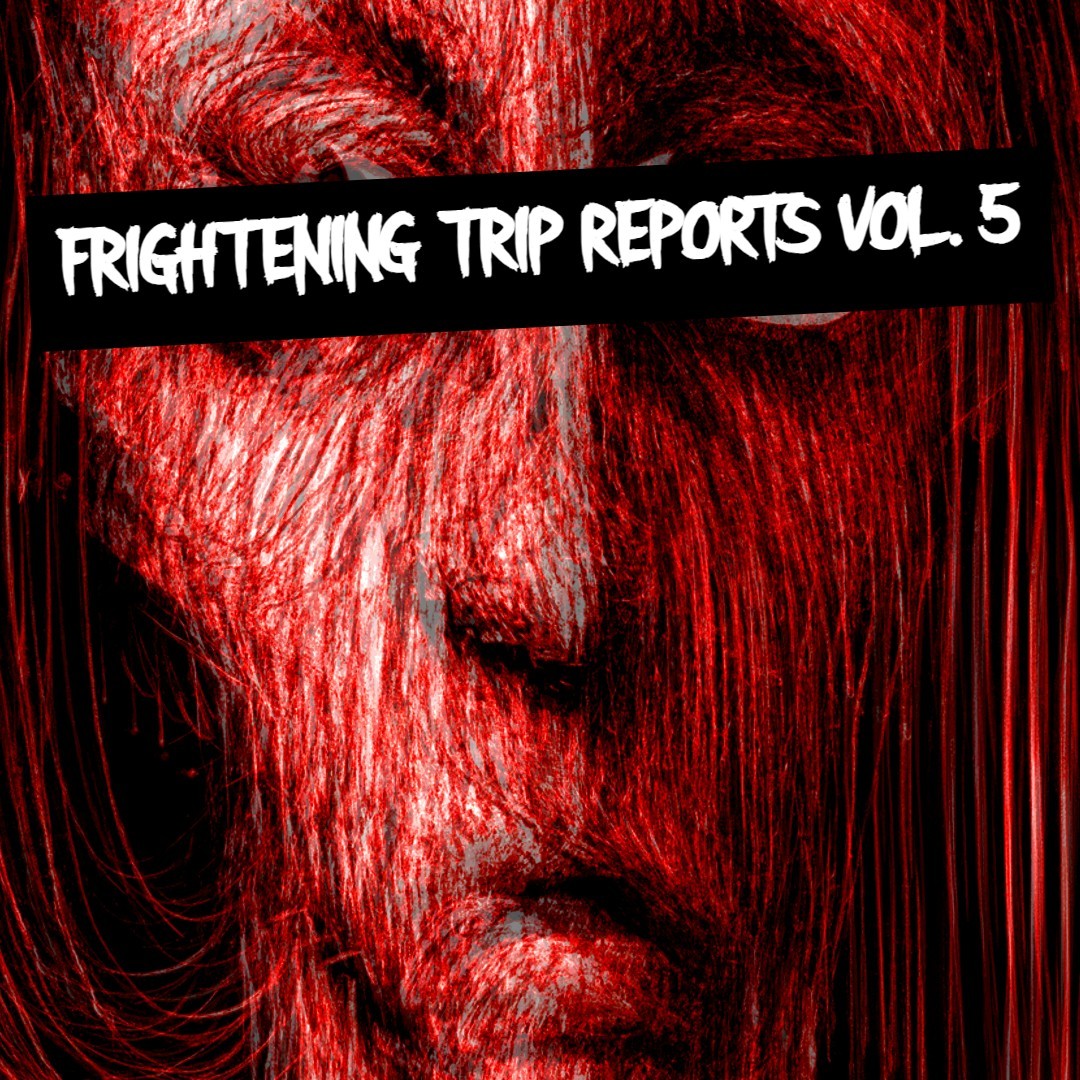 Frightening Trip Reports To Fall Asleep To Vol. 5