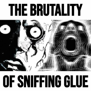 The Brutality of Sniffing Glue