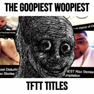 The Goopiest Woopiest Tales From The Trip Titles