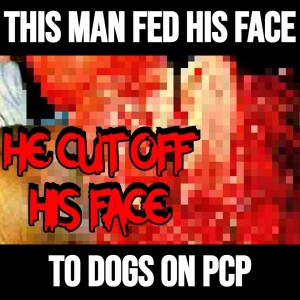 The Man Who Fed His Face To Dogs On PCP