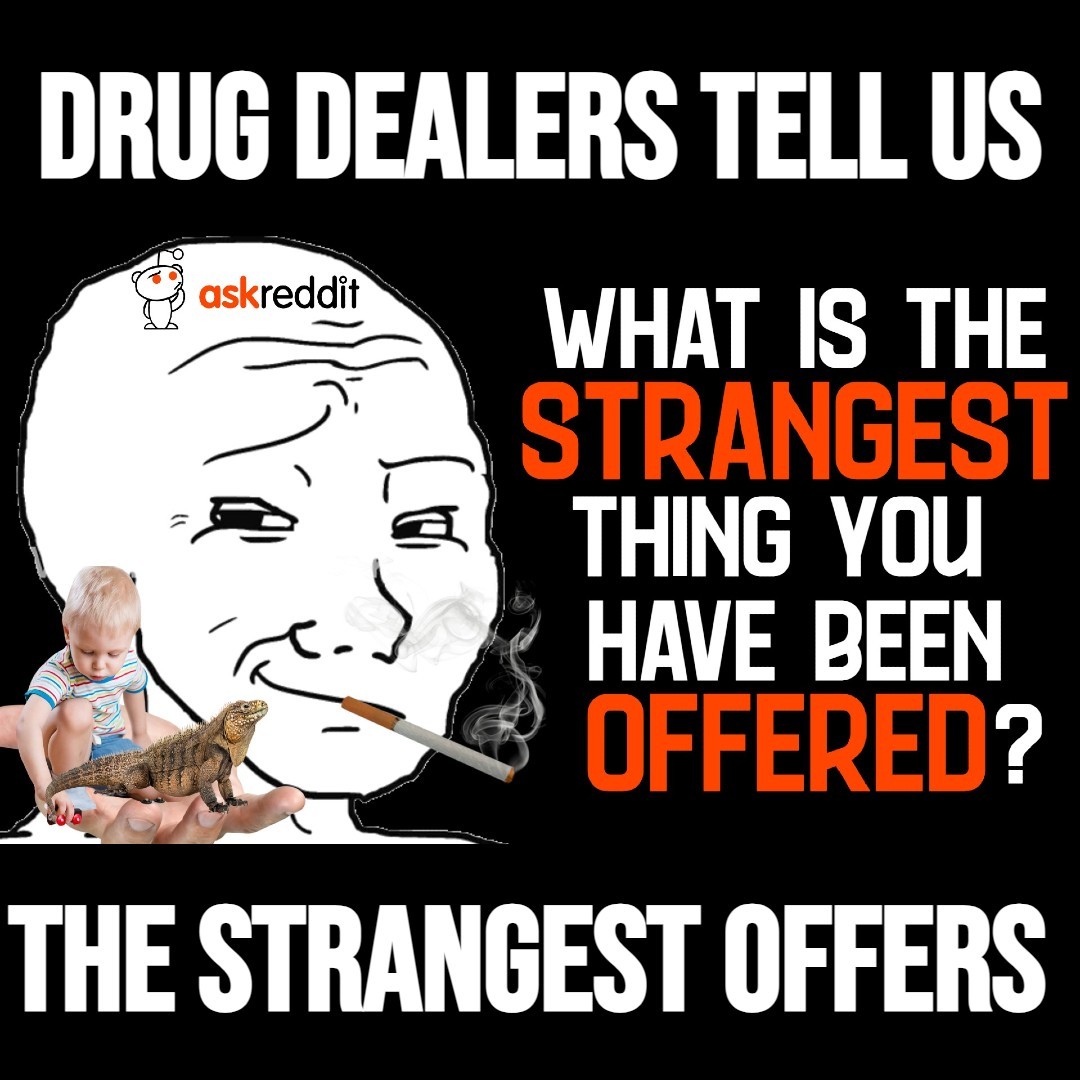 Drug Dealers of Reddit, What Is The Strangest Thing You Have Been Offered?