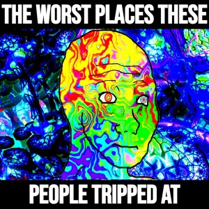 Where Is The Worst Place You Ever Tripped At?