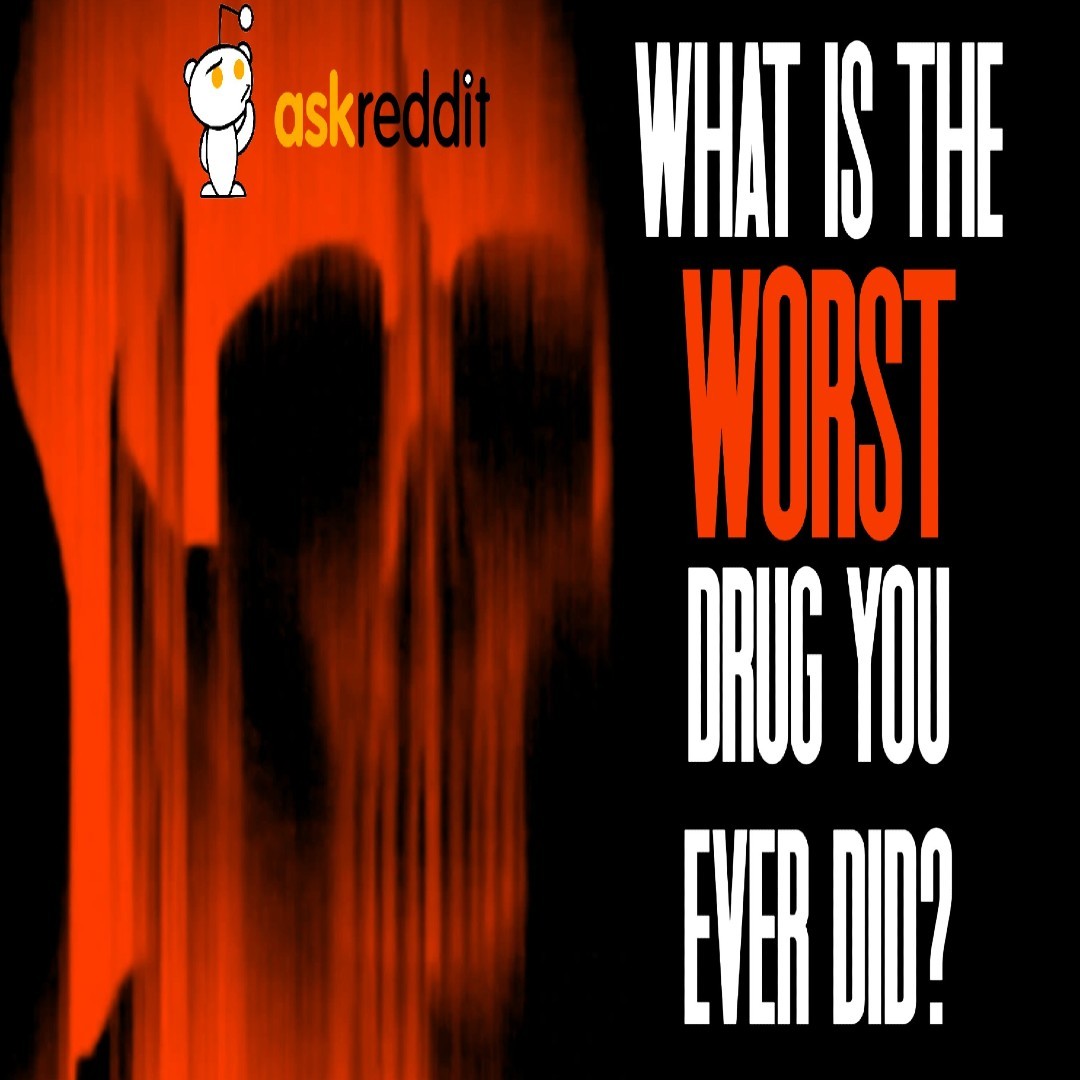 What Is The WORST Drug You Ever Did?