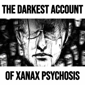 The Darkest Account of Xanax Psychosis Ever Read