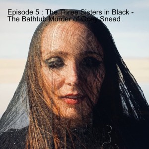 Episode 5 : The Three Sisters in Black - The Bathtub Murder of Ocey Snead