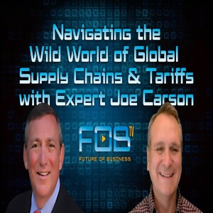 Navigating the Wild World of Global Supply Chains & Tariffs with Expert Joe Carson | Ep. 129