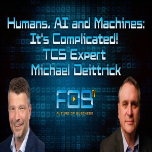 Humans, AI and Machines: It’s Complicated! With TCS Expert Michael Deittrick | Ep. 122