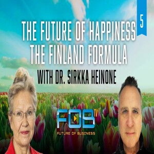 The Future of Happiness, The Finland Formula, with Dr. Sirkka Heinone, Part 5 | Ep. 125