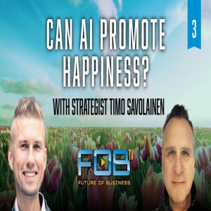 Can AI Promote Happiness with AI Strategist Timo Savolainen, Part 3 | Ep. 121