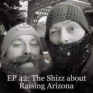 EP 42: The Shizz about Raising Arizona