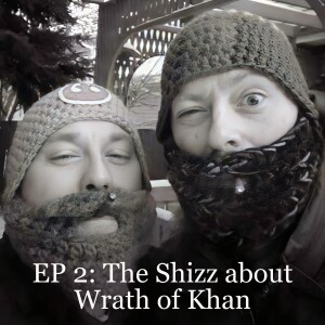 EP 2: The Shizz about Wrath of Khan