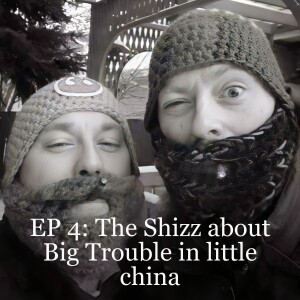 EP 4: The Shizz about Big Trouble in little china