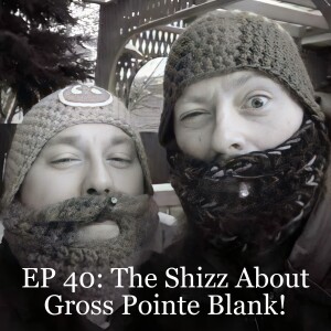 EP 40: The Shizz About Gross Pointe Blank!