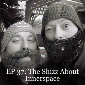 EP 37: The Shizz About Innerspace