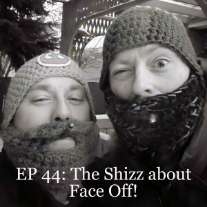 EP 44: The Shizz about Face Off!