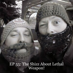 EP 55: The Shizz About Lethal Weapon