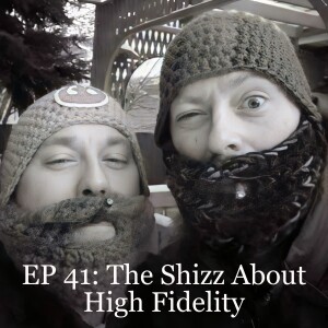 EP 41: The Shizz About High Fidelity
