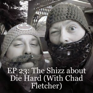 EP 23: The Shizz about Die Hard (With Chad Fletcher)