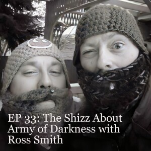 EP 33: The Shizz About Army of Darkness with Ross Smith