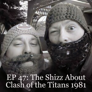 EP 47: The Shizz About Clash of the Titans 1981