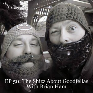 EP 50: The Shizz About Goodfellas With Brian Ham