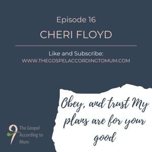 The Gospel According to Mum Episode 16 - Obey, and trust My plans are for your good with Cheri Floyd