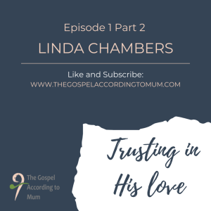 The Gospel According to Mum Episode 1 Part 2 - Trusting in His love with Linda Chambers