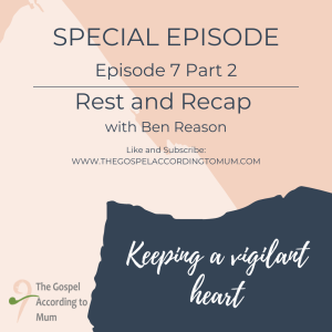 The Gospel According to Mum - Special Episode 7 - Keeping a vigilant heart
