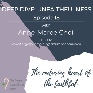 The Gospel According to Mum Deep-Dive Episode 18 -  The enduring heart of the faithful with Anne-Maree Choi