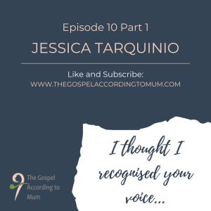The Gospel According to Mum Episode 10 Part 1 - I thought I recognised your voice with Jessica Tarquinio