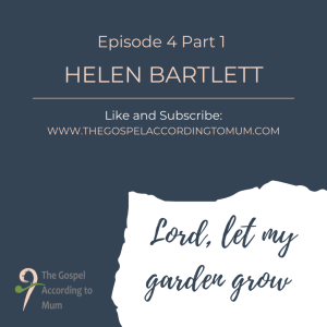 The Gospel According to Mum Episode 4 Part 1 - Lord, let my garden grow with Helen Bartlett